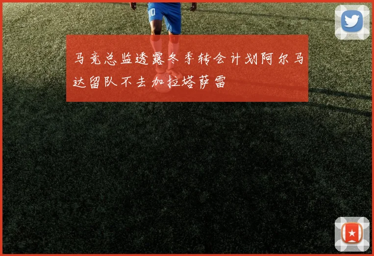 马竞总监透露冬季转会计划阿尔马达留队不去加拉塔萨雷