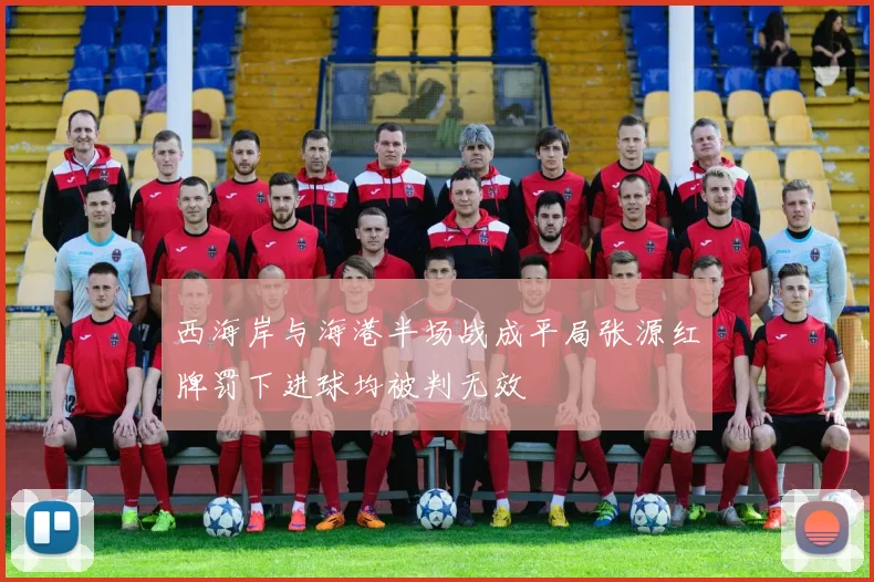西海岸与海港半场战成平局张源红牌罚下进球均被判无效